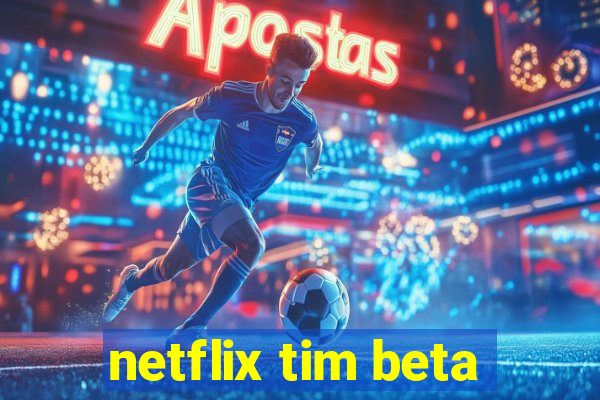 netflix tim beta